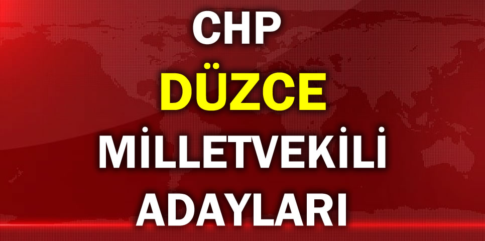 CUMHURİYET HALK PARTİSİ DÜZCE MİLLETVEKİLİ ADAY LİSTESİ